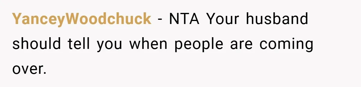YanceyWoodchuck − NTA Your husband should tell you when people are coming over.