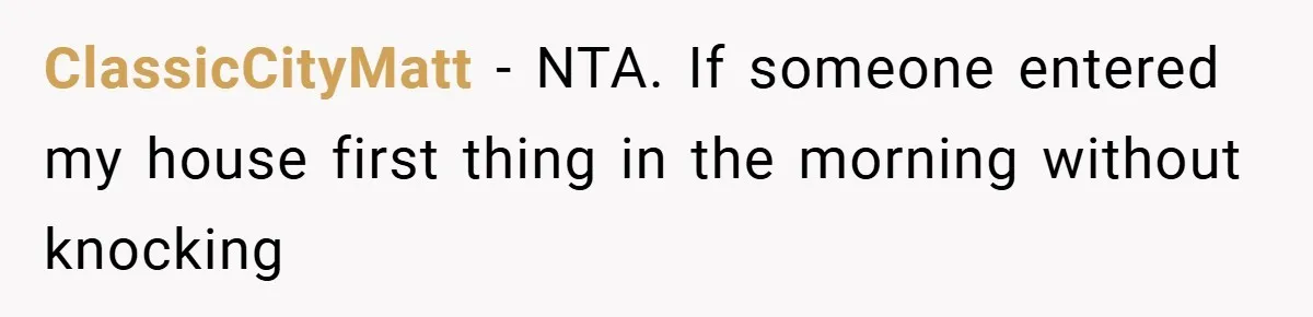 ClassicCityMatt − NTA. If someone entered my house first thing in the morning without knocking