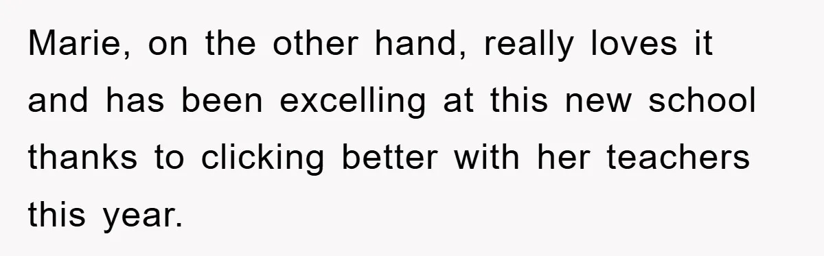 “It’s Just A Passion Project”, Man’s Comment About His Wife’s Career Sparks Family Feud Marie, on the other hand, really loves it and has been excelling at this new school thanks to clicking better with her teachers this year.
