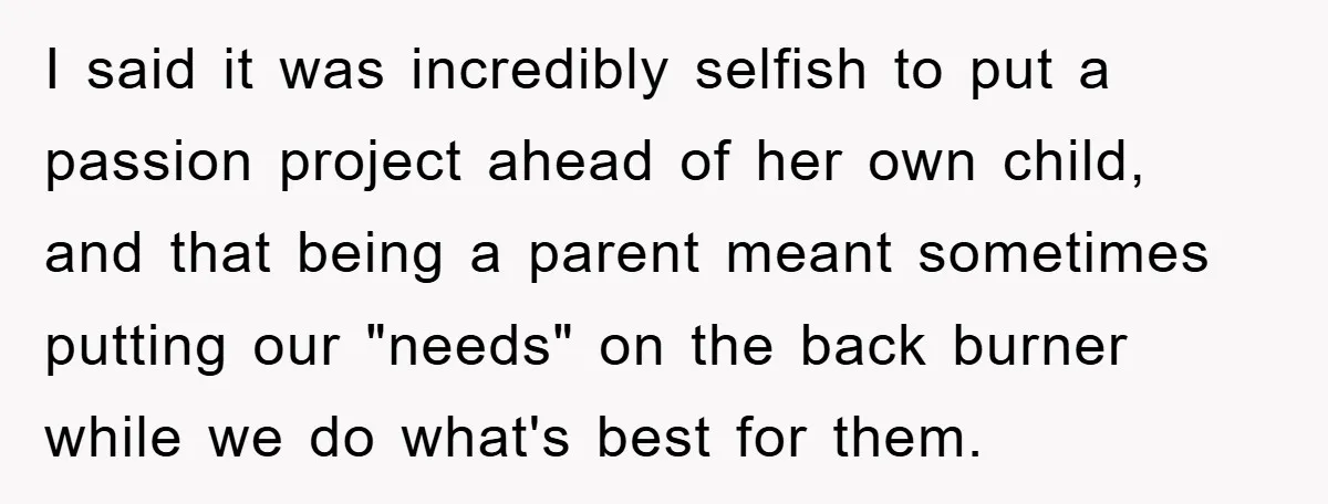 “It’s Just A Passion Project”, Man’s Comment About His Wife’s Career Sparks Family Feud I said it was incredibly selfish to put a passion project ahead of her own child, and that being a parent meant sometimes putting our "needs" on the back burner...