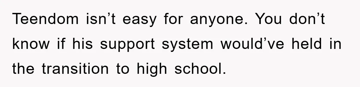 “It’s Just A Passion Project”, Man’s Comment About His Wife’s Career Sparks Family Feud Teendom isn’t easy for anyone. You don’t know if his support system would’ve held in the transition to high school.