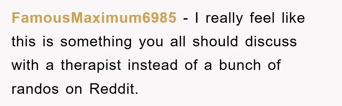 “It’s Just A Passion Project”, Man’s Comment About His Wife’s Career Sparks Family Feud FamousMaximum6985 − I really feel like this is something you all should discuss with a therapist instead of a bunch of randos on Reddit.