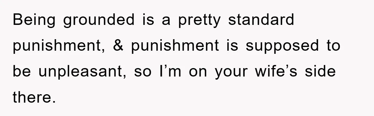 “It’s Just A Passion Project”, Man’s Comment About His Wife’s Career Sparks Family Feud Being grounded is a pretty standard punishment, & punishment is supposed to be unpleasant, so I’m on your wife’s side there.