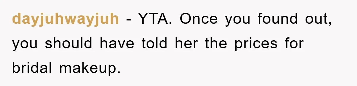 dayjuhwayjuh − YTA. Once you found out, you should have told her the prices for bridal makeup.