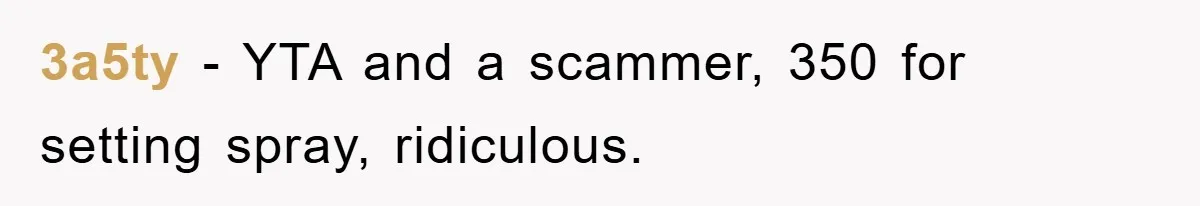 3a5ty − YTA and a scammer, 350 for setting spray, ridiculous.