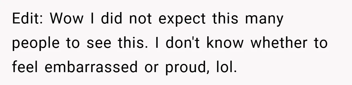 Edit: Wow I did not expect this many people to see this. I don't know whether to feel embarrassed or proud, lol.