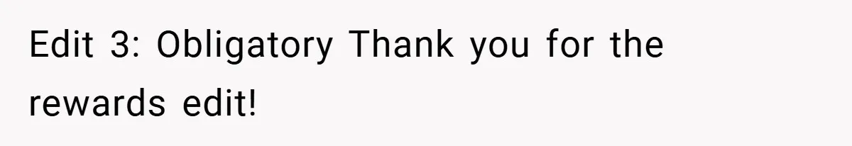 Edit 3: Obligatory Thank you for the rewards edit!