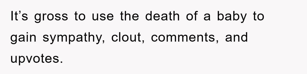 It’s gross to use the death of a baby to gain sympathy, clout, comments, and upvotes.