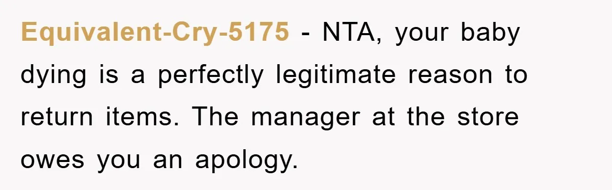 Equivalent-Cry-5175 − NTA, your baby dying is a perfectly legitimate reason to return items. The manager at the store owes you an apology.
