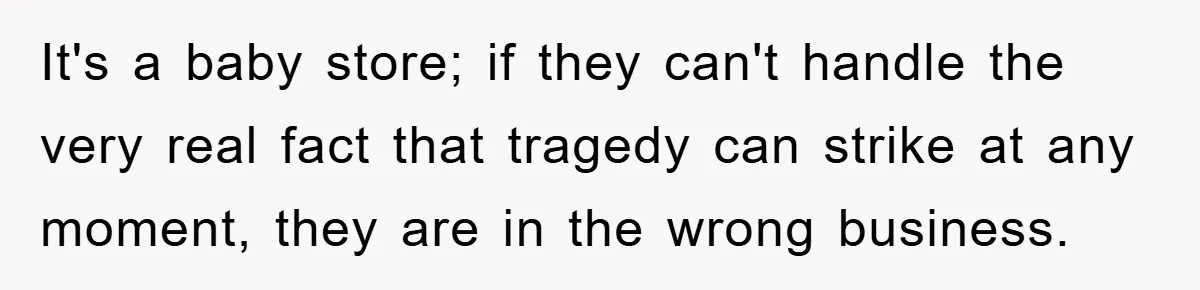 It's a baby store; if they can't handle the very real fact that tragedy can strike at any moment, they are in the wrong business.