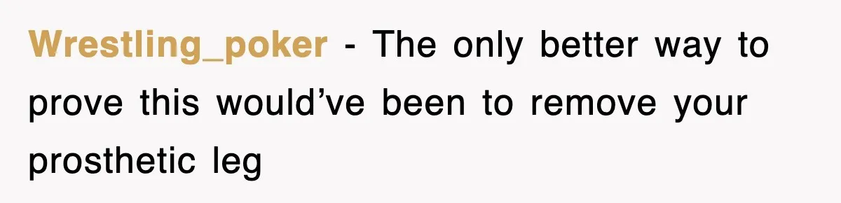 Wrestling_poker − The only better way to prove this would’ve been to remove your prosthetic leg