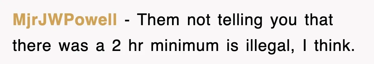 MjrJWPowell − Them not telling you that there was a 2 hr minimum is illegal, I think.