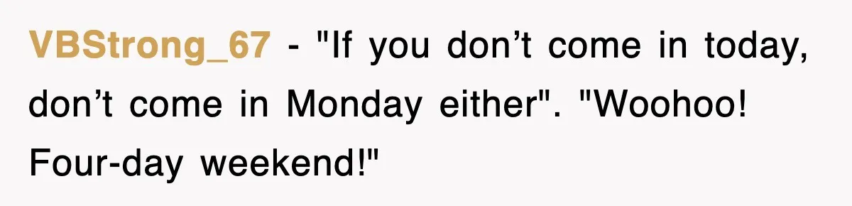 VBStrong_67 − "If you don’t come in today, don’t come in Monday either". "Woohoo! Four-day weekend!"