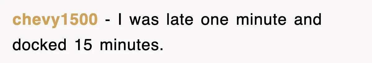 chevy1500 − I was late one minute and docked 15 minutes.