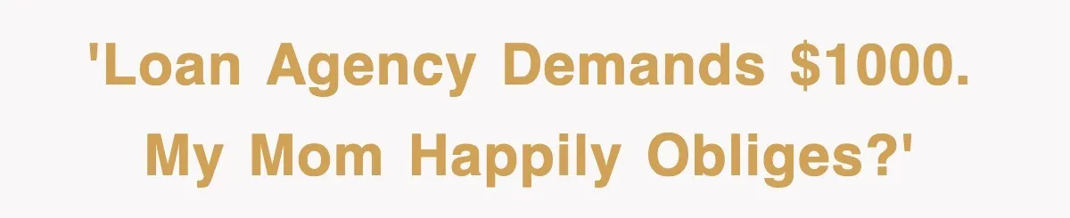 'Loan agency demands $1000. My mom happily obliges?'
