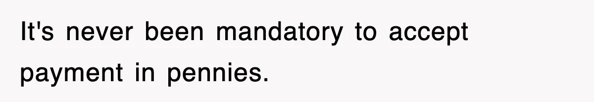 It's never been mandatory to accept payment in pennies.