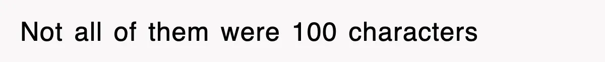 Not all of them were 100 characters