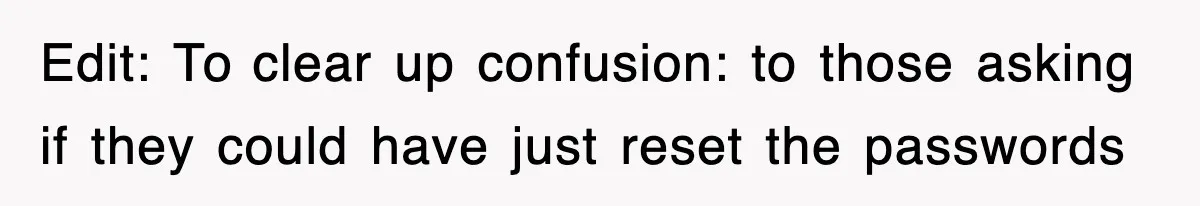Edit: To clear up confusion: to those asking if they could have just reset the passwords