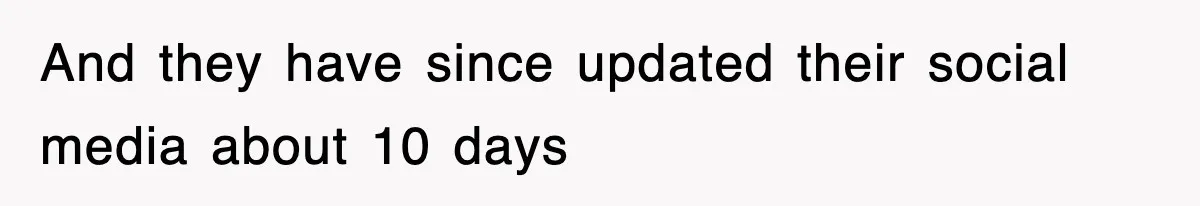 And they have since updated their social media about 10 days