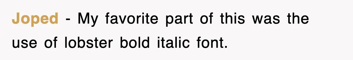 Joped − My favorite part of this was the use of lobster bold italic font.