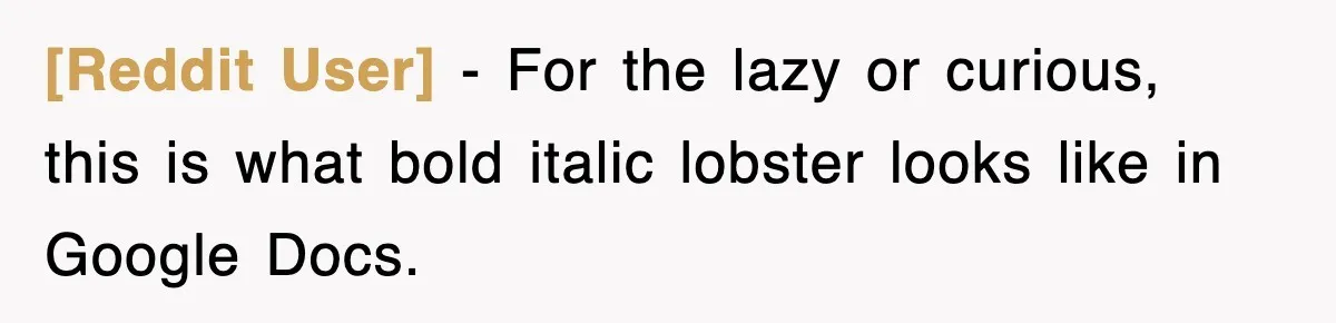 [Reddit User] − For the lazy or curious, this is what bold italic lobster looks like in Google Docs.