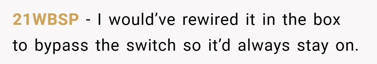 Neighbor Hated Their Light, Their Dog, Their Trash Can—So The Husband Left Him One Last Surprise 21WBSP − I would’ve rewired it in the box to bypass the switch so it’d always stay on.