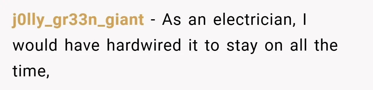 Neighbor Hated Their Light, Their Dog, Their Trash Can—So The Husband Left Him One Last Surprise j0lly_gr33n_giant − As an electrician, I would have hardwired it to stay on all the time,