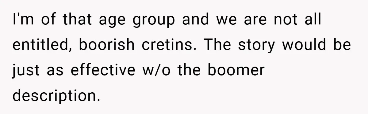 Neighbor Hated Their Light, Their Dog, Their Trash Can—So The Husband Left Him One Last Surprise I'm of that age group and we are not all entitled, boorish cretins. The story would be just as effective w/o the boomer description.