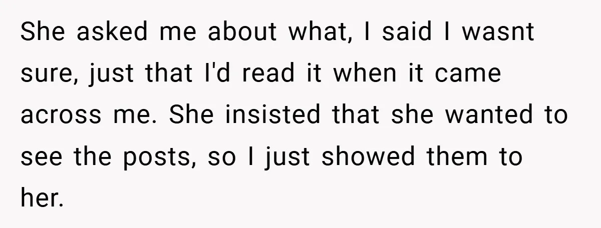 She asked me about what, I said I wasnt sure, just that I'd read it when it came across me. She insisted that she wanted to see the posts, so...