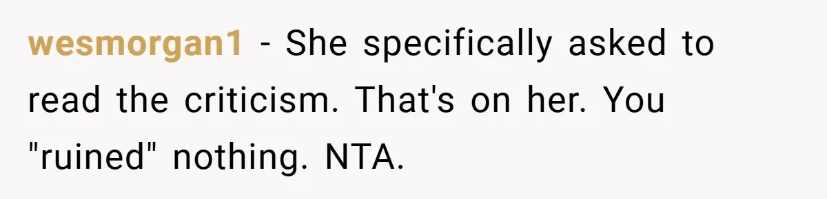 wesmorgan1 − She specifically asked to read the criticism. That's on her. You "ruined" nothing. NTA.