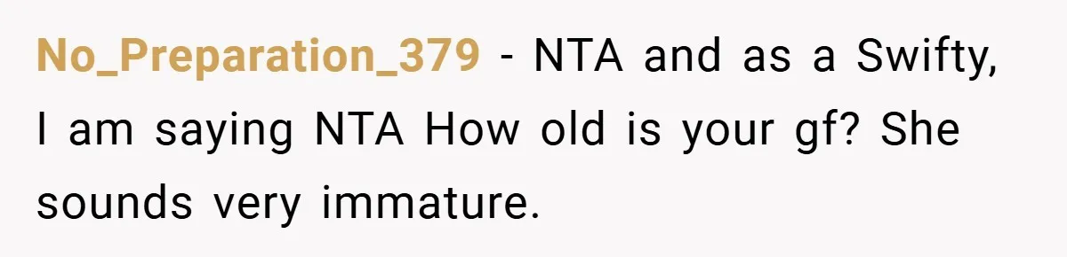 No_Preparation_379 − NTA and as a Swifty, I am saying NTA How old is your gf? She sounds very immature.