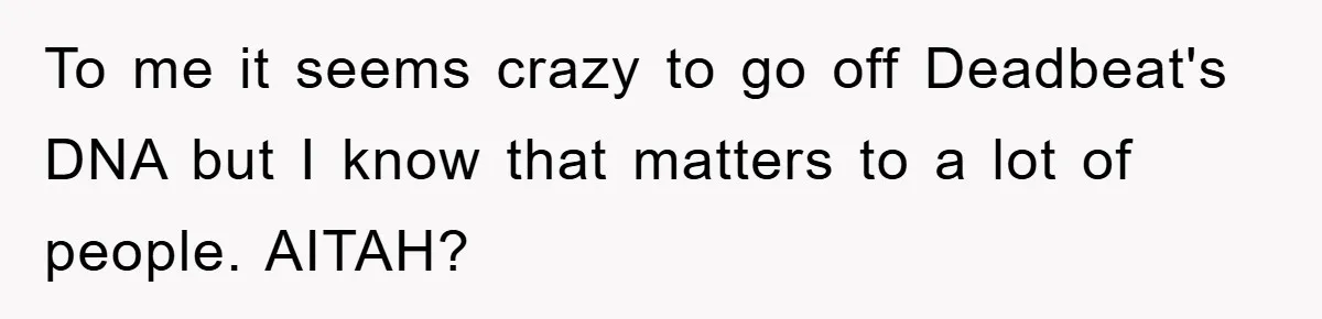 To me it seems crazy to go off Deadbeat's DNA but I know that matters to a lot of people. AITAH?