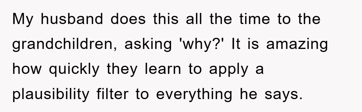 Mom Couldn’t Stop Asking Personal Questions, So Her Daughter Fought Back With Creative Lies My husband does this all the time to the grandchildren, asking 'why?' It is amazing how quickly they learn to apply a plausibility filter to everything he says.