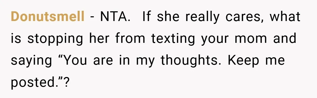 Donutsmell − NTA.  If she really cares, what is stopping her from texting your mom and saying “You are in my thoughts. Keep me posted.”?