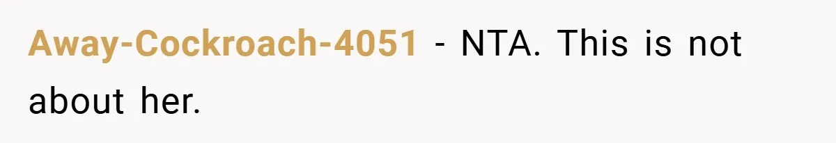 Away-Cockroach-4051 − NTA. This is not about her.