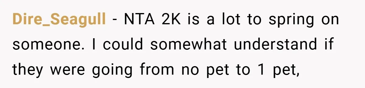 Dire_Seagull − NTA 2K is a lot to spring on someone. I could somewhat understand if they were going from no pet to 1 pet,