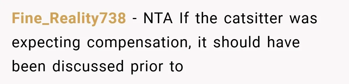 Fine_Reality738 − NTA If the catsitter was expecting compensation, it should have been discussed prior to