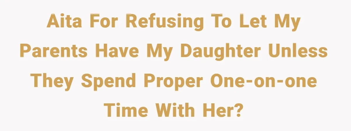 He Watched His Parents Favor His Sister for Years - Now He’s Refusing to Let Them Do It to His Daughter AITA for refusing to let my parents have my daughter unless they spend proper one‑on‑one time with her?