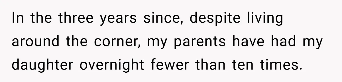 He Watched His Parents Favor His Sister for Years - Now He’s Refusing to Let Them Do It to His Daughter In the three years since, despite living around the corner, my parents have had my daughter overnight fewer than ten times.