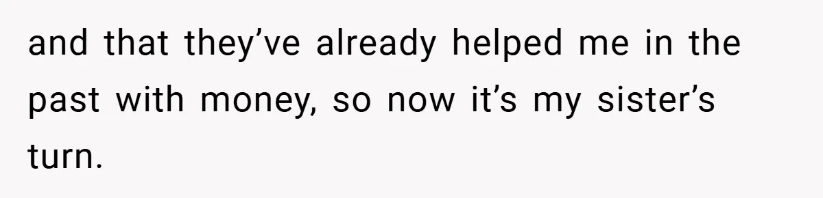He Watched His Parents Favor His Sister for Years - Now He’s Refusing to Let Them Do It to His Daughter and that they’ve already helped me in the past with money, so now it’s my sister’s turn.