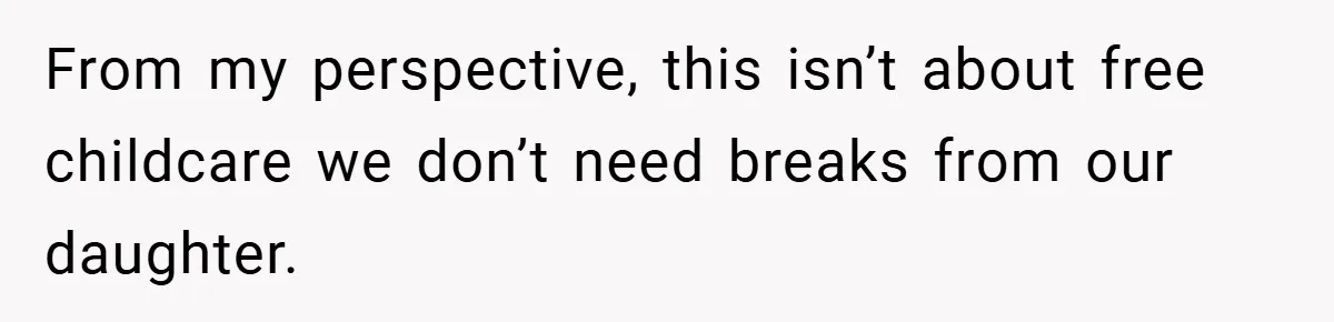 He Watched His Parents Favor His Sister for Years - Now He’s Refusing to Let Them Do It to His Daughter From my perspective, this isn’t about free childcare we don’t need breaks from our daughter.