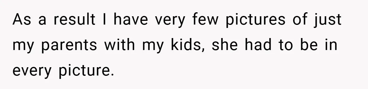 He Watched His Parents Favor His Sister for Years - Now He’s Refusing to Let Them Do It to His Daughter As a result I have very few pictures of just my parents with my kids, she had to be in every picture.