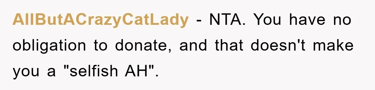 AllButACrazyCatLady − NTA. You have no obligation to donate, and that doesn't make you a "selfish AH".