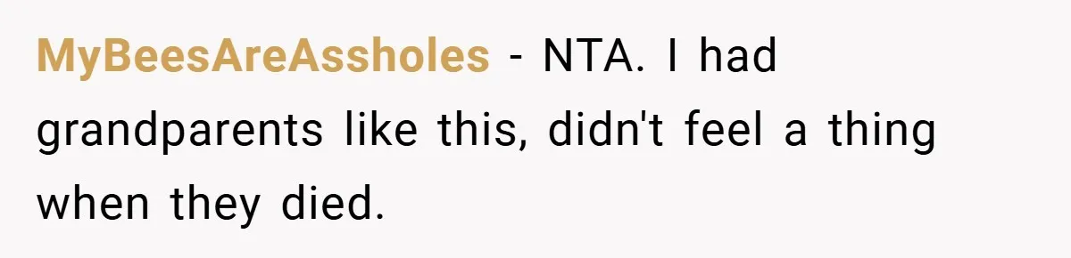 He Watched His Parents Favor His Sister for Years - Now He’s Refusing to Let Them Do It to His Daughter MyBeesAreAssholes − NTA. I had grandparents like this, didn't feel a thing when they died.