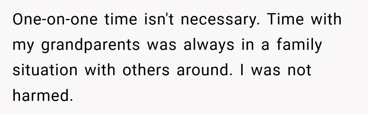 He Watched His Parents Favor His Sister for Years - Now He’s Refusing to Let Them Do It to His Daughter One-on-one time isn't necessary. Time with my grandparents was always in a family situation with others around. I was not harmed.