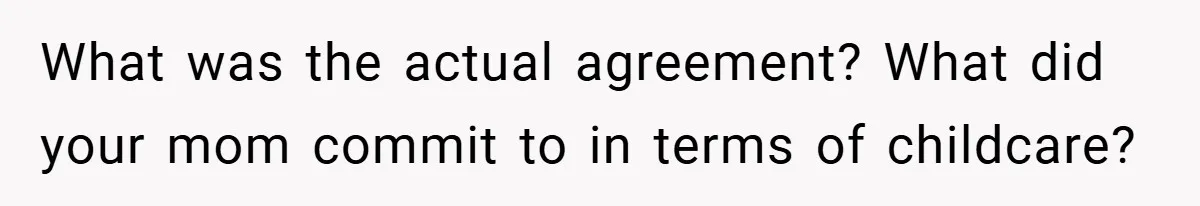 He Watched His Parents Favor His Sister for Years - Now He’s Refusing to Let Them Do It to His Daughter What was the actual agreement? What did your mom commit to in terms of childcare?