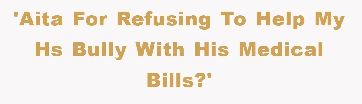 'AITA for refusing to help my HS bully with his medical bills?'