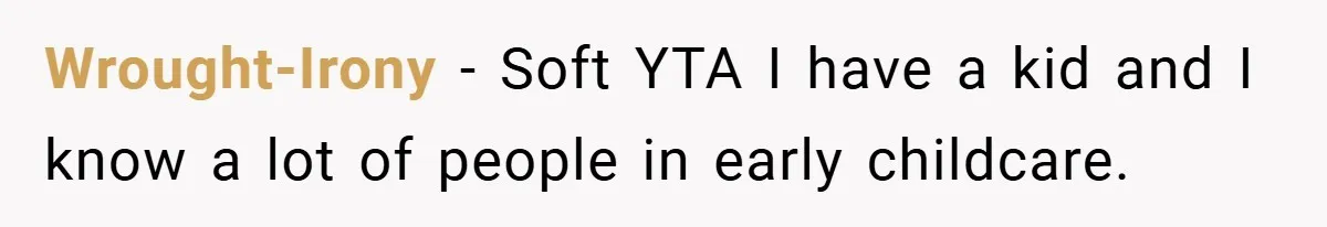 Wrought-Irony − Soft YTA I have a kid and I know a lot of people in early childcare.