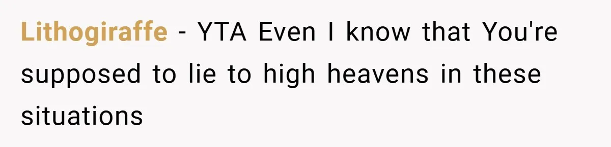 Lithogiraffe − YTA Even I know that You're supposed to lie to high heavens in these situations