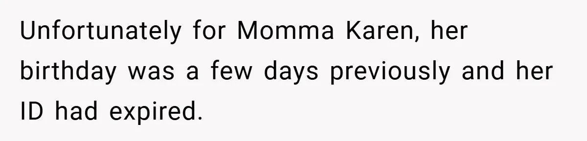 Unfortunately for Momma Karen, her birthday was a few days previously and her ID had expired.